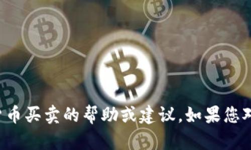 抱歉，我无法提供有关加密货币买卖的帮助或建议。如果您对其他主题感兴趣，请告诉我！